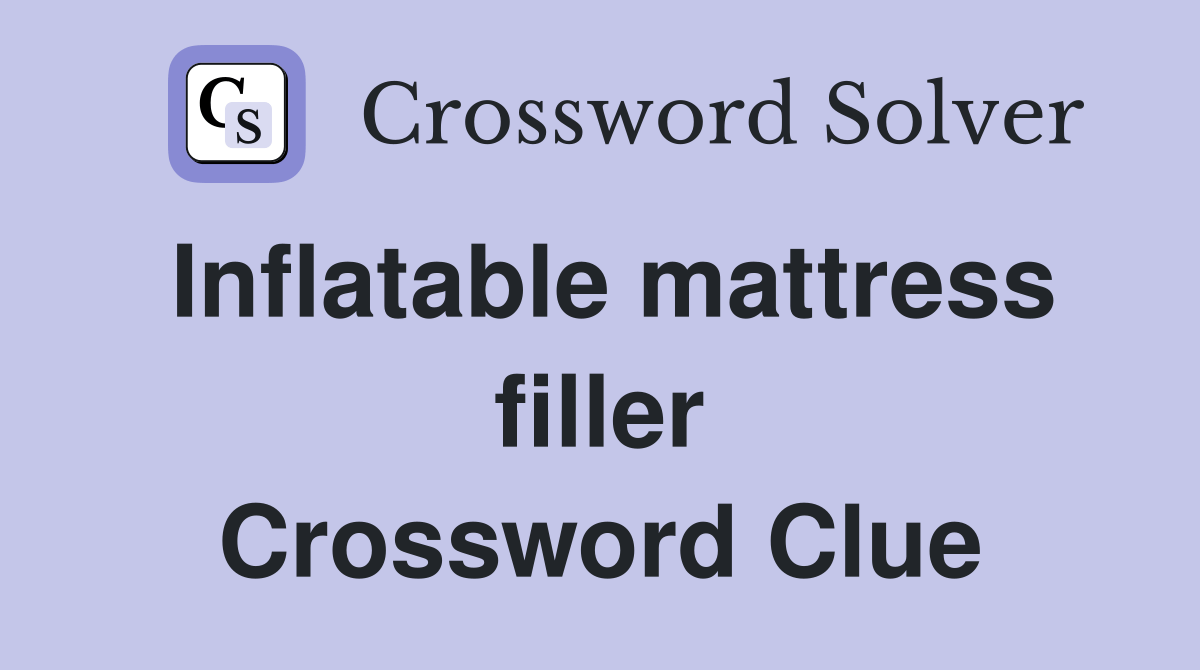 Inflatable mattress filler Crossword Clue Answers Crossword Solver